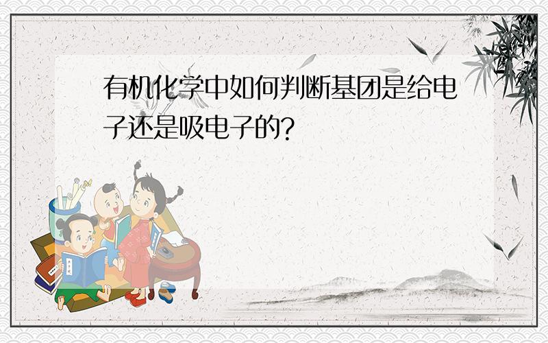 有机化学中如何判断基团是给电子还是吸电子的?