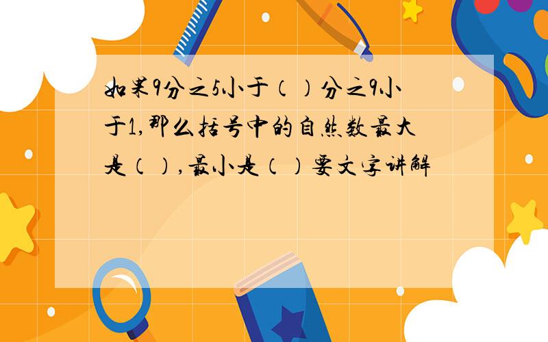 如果9分之5小于（）分之9小于1,那么括号中的自然数最大是（）,最小是（）要文字讲解