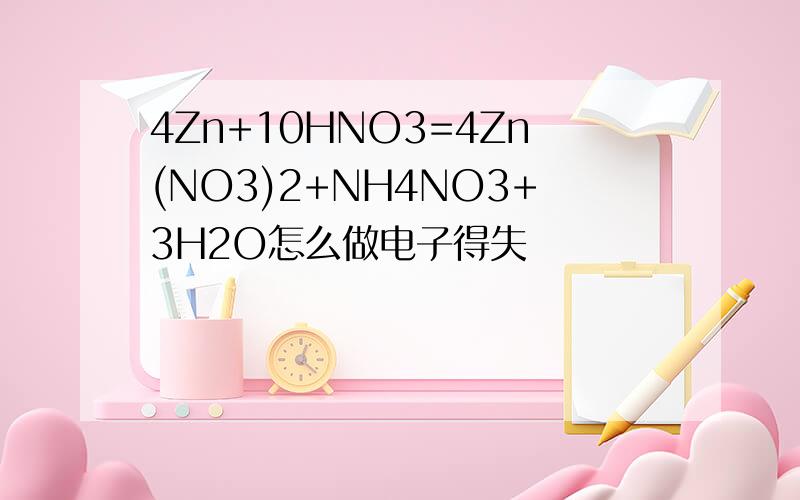 4Zn+10HNO3=4Zn(NO3)2+NH4NO3+3H2O怎么做电子得失