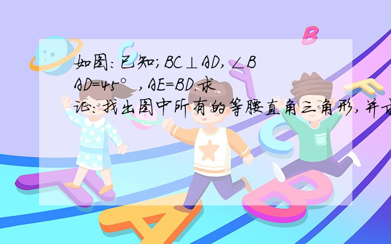 如图：已知;BC⊥AD,∠BAD=45°,AE=BD.求证：找出图中所有的等腰直角三角形,并求证.