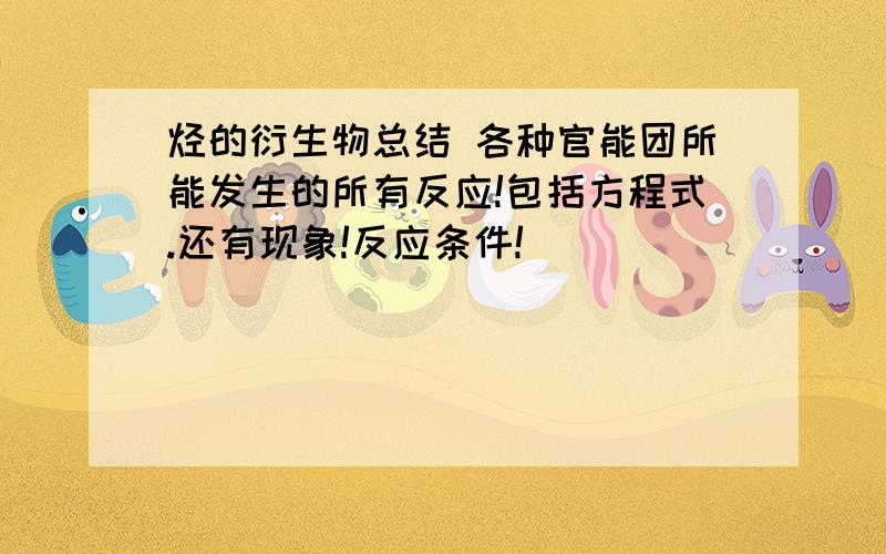 烃的衍生物总结 各种官能团所能发生的所有反应!包括方程式.还有现象!反应条件!