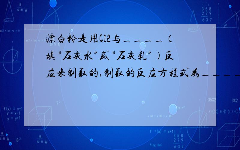 漂白粉是用Cl2与____（填“石灰水”或“石灰乳”）反应来制取的,制取的反应方程式为____.漂白粉是____(填“纯洁物”或“混合物”),其有效成分为____（化学式）.Cl2和漂白粉用于漂白物体是因