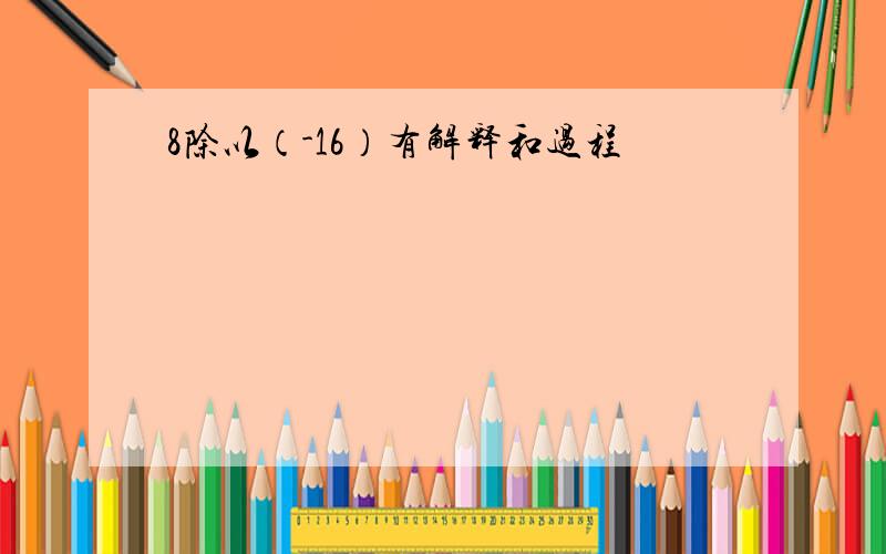 8除以（-16）有解释和过程