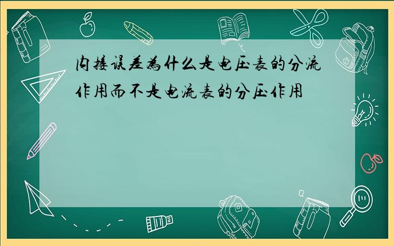 内接误差为什么是电压表的分流作用而不是电流表的分压作用