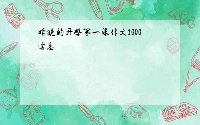 昨晚的开学第一课作文1000字急