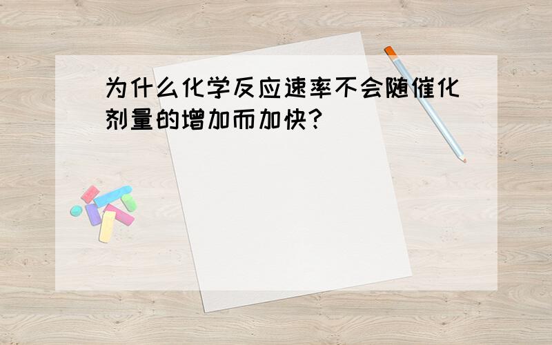 为什么化学反应速率不会随催化剂量的增加而加快?