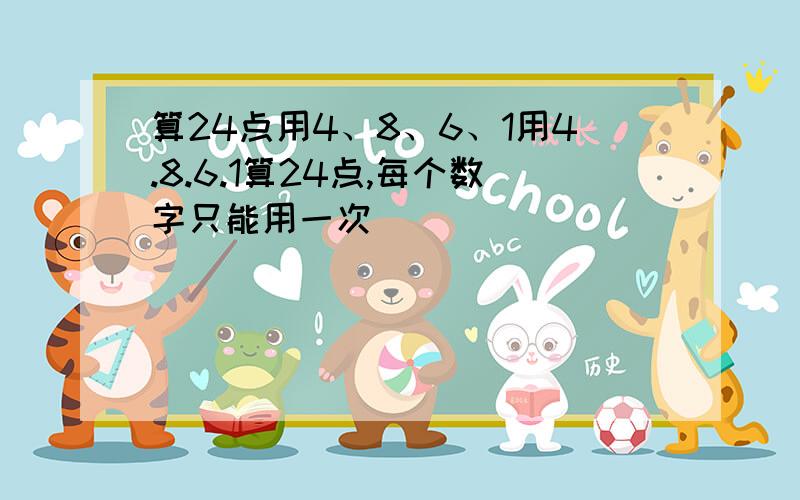 算24点用4、8、6、1用4.8.6.1算24点,每个数字只能用一次