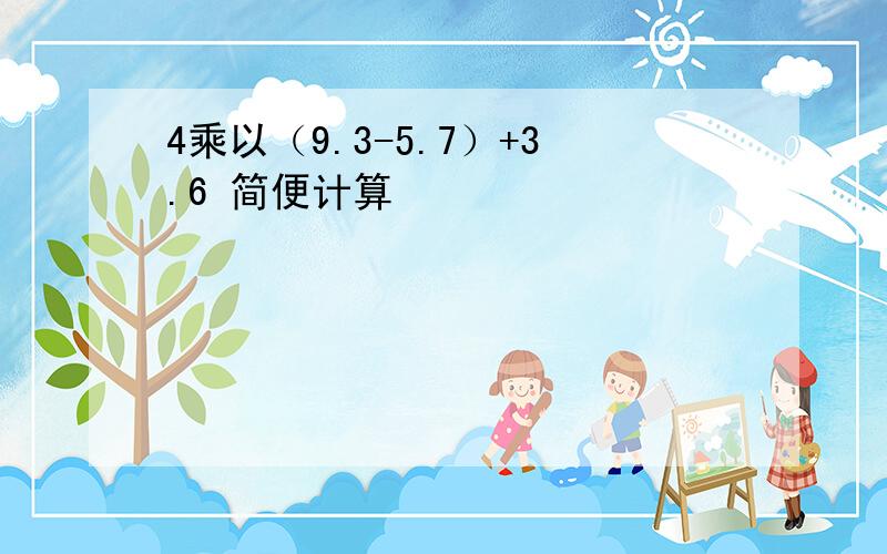 4乘以（9.3-5.7）+3.6 简便计算