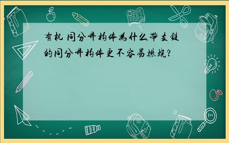 有机 同分异构体为什么带支链的同分异构体更不容易燃烧?