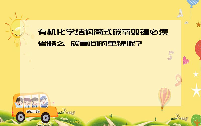 有机化学结构简式碳氧双键必须省略么 碳氧间的单键呢?