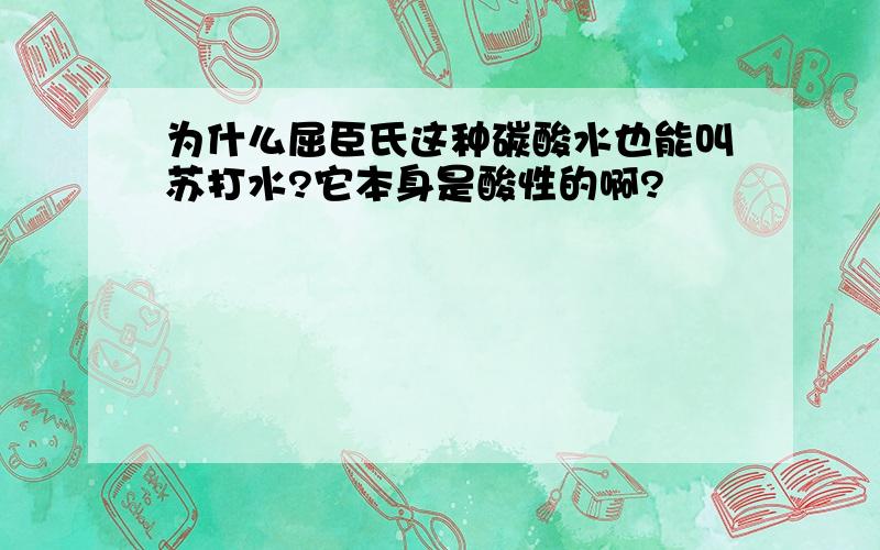 为什么屈臣氏这种碳酸水也能叫苏打水?它本身是酸性的啊?