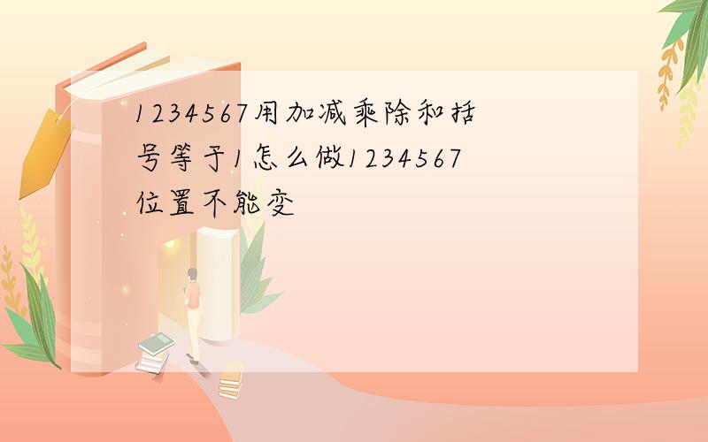 1234567用加减乘除和括号等于1怎么做1234567位置不能变