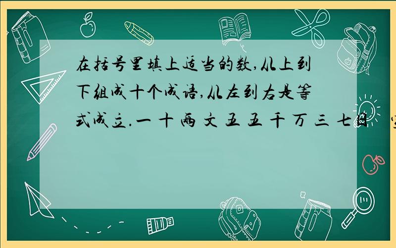 在括号里填上适当的数,从上到下组成十个成语,从左到右是等式成立.一 十 两 文 五 五 千 万 三 七日　室　面　　房　湖　花　　均　众　头　零　（ ）（ ）（ ） +（ ）（ ）（ ）+（ ）（