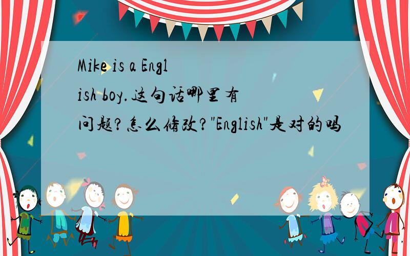 Mike is a English boy.这句话哪里有问题?怎么修改?