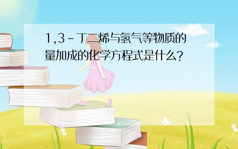 1,3-丁二烯与氢气等物质的量加成的化学方程式是什么?