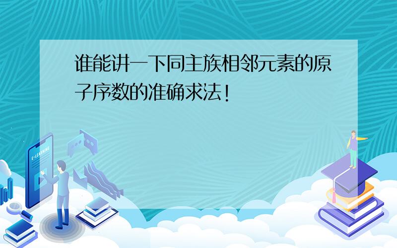 谁能讲一下同主族相邻元素的原子序数的准确求法!