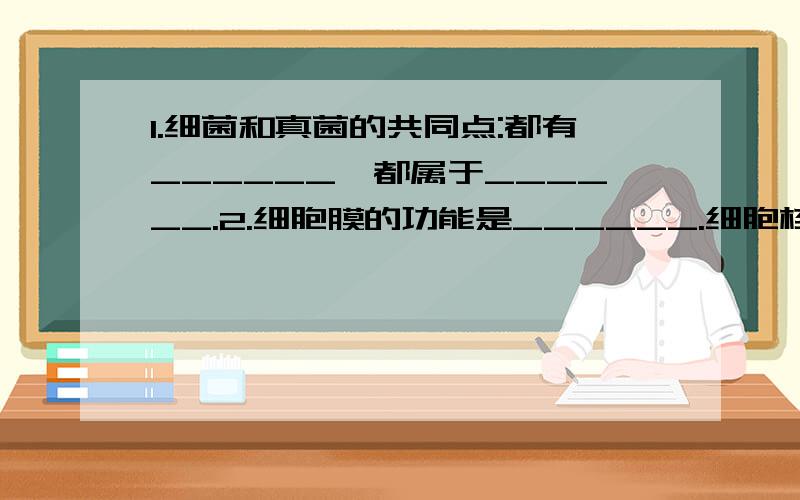 1.细菌和真菌的共同点:都有______,都属于______.2.细胞膜的功能是______.细胞核能______.细胞质是______.3.细胞壁有______、______的作用.