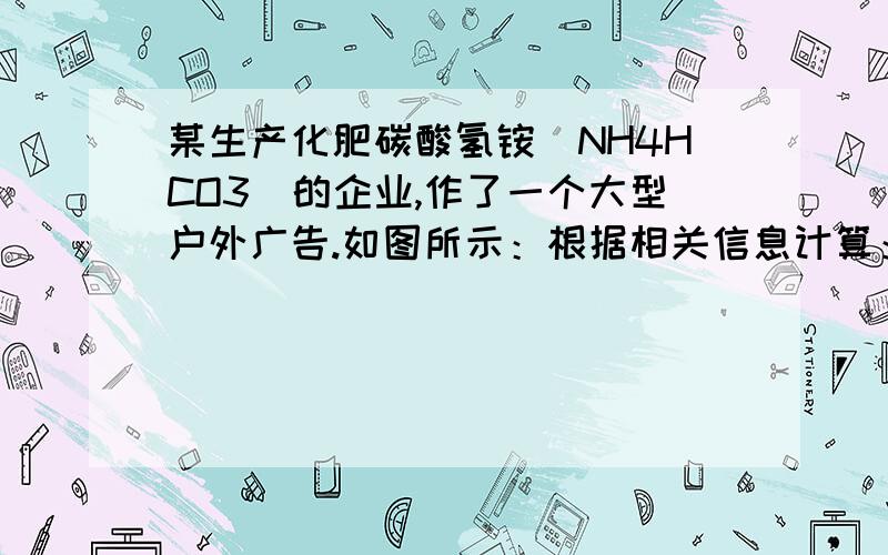 某生产化肥碳酸氢铵(NH4HCO3)的企业,作了一个大型户外广告.如图所示：根据相关信息计算：①碳酸氢铵(NH4HCO3)中氮、氢、氧、碳四种元素的质量比_______②碳酸氢铵(NH4HCO3)中氮元素的质量分数