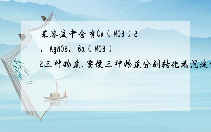 某溶液中含有Cu(NO3)2、AgNO3、Ba(NO3)2三种物质.要使三种物质分别转化为沉淀分离出来,现有①Na2CO3溶液、②NaOH溶液、③稀盐酸三种试剂,要求每加入一种试剂,分离出一种沉淀,则加入试剂的顺序