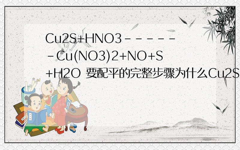 Cu2S+HNO3------Cu(NO3)2+NO+S+H2O 要配平的完整步骤为什么Cu2S中的Cu 化合价是1 一般不是2吗 ,S有 2 4 6三个价啊 怎么不可以用4呢 .还有怎么学好氧化还原反应的配平啊