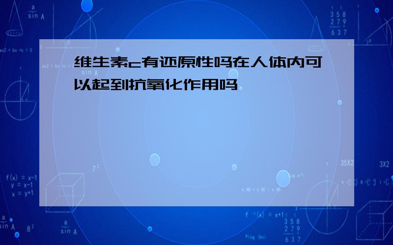 维生素c有还原性吗在人体内可以起到抗氧化作用吗