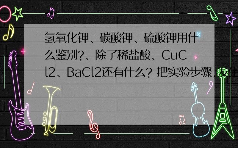 氢氧化钾、碳酸钾、硫酸钾用什么鉴别?、除了稀盐酸、CuCl2、BaCl2还有什么? 把实验步骤,发生的现象,结论,有关的化学方程式.