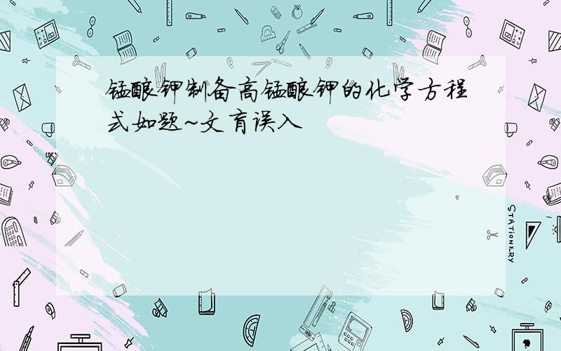 锰酸钾制备高锰酸钾的化学方程式如题~文盲误入