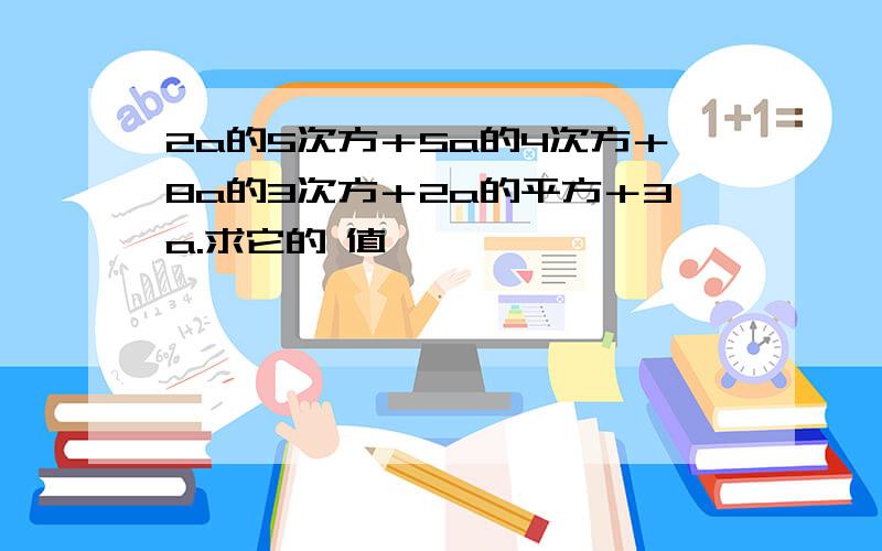 2a的5次方＋5a的4次方＋8a的3次方＋2a的平方＋3a.求它的 值