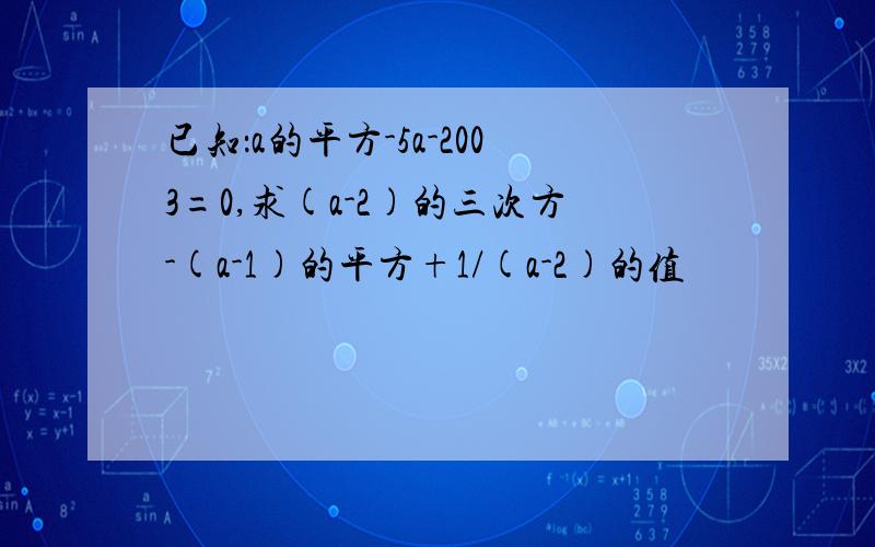 已知：a的平方-5a-2003=0,求(a-2)的三次方-(a-1)的平方+1/(a-2)的值