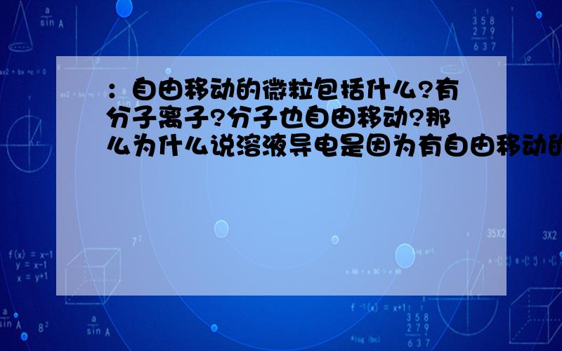 ：自由移动的微粒包括什么?有分子离子?分子也自由移动?那么为什么说溶液导电是因为有自由移动的例子而不是自由移动的分子