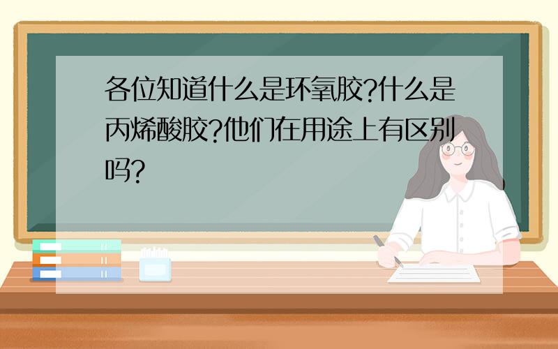 各位知道什么是环氧胶?什么是丙烯酸胶?他们在用途上有区别吗?