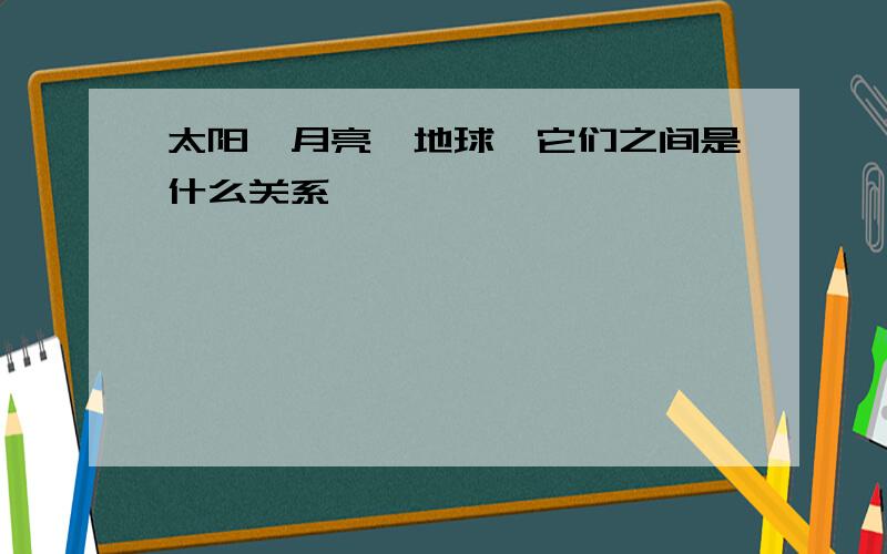 太阳,月亮,地球,它们之间是什么关系