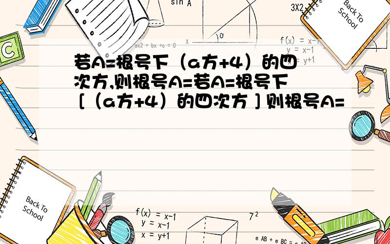 若A=根号下（a方+4）的四次方,则根号A=若A=根号下 [（a方+4）的四次方 ] 则根号A=