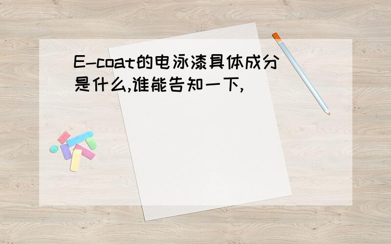 E-coat的电泳漆具体成分是什么,谁能告知一下,