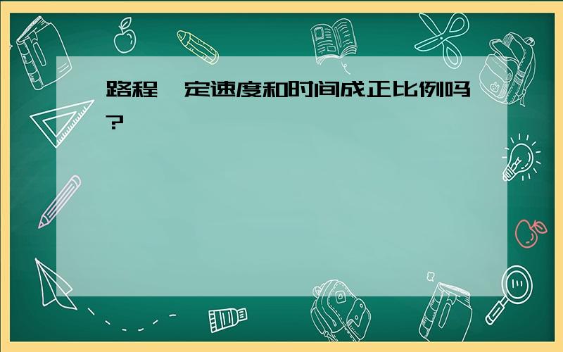 路程一定速度和时间成正比例吗?