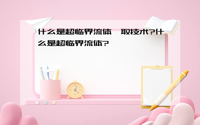 什么是超临界流体萃取技术?什么是超临界流体?