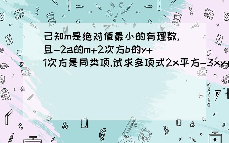 已知m是绝对值最小的有理数,且-2a的m+2次方b的y+1次方是同类项,试求多项式2x平方-3xy+6y平方-3mx平方+mxy-9my平方的值.