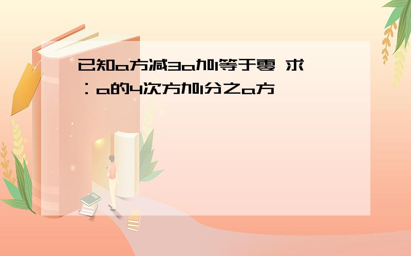 已知a方减3a加1等于零 求：a的4次方加1分之a方