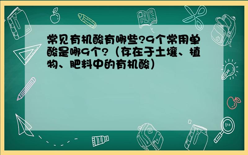 常见有机酸有哪些?9个常用单酸是哪9个?（存在于土壤、植物、肥料中的有机酸）