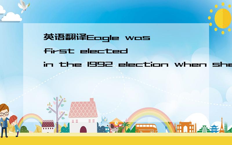 英语翻译Eagle was first elected in the 1992 election when she defeated the Minister for Overseas Development at the Foreign Office Lynda Chalker by 3,809 votes,and has remained an MP since.She made hermaiden speech on 11 May 1992.[4]In parliament