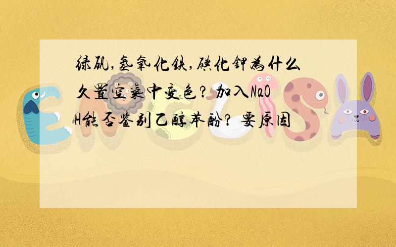 绿矾,氢氧化铁,碘化钾为什么久置空气中变色? 加入NaOH能否鉴别乙醇苯酚? 要原因