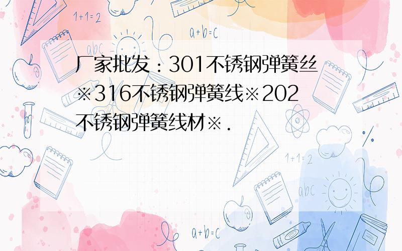 厂家批发：301不锈钢弹簧丝※316不锈钢弹簧线※202不锈钢弹簧线材※.