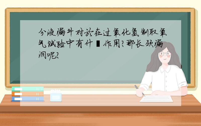 分液漏斗对於在过氧化氢制取氧气试验中有什麼作用?那长颈漏洞呢?