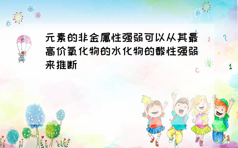 元素的非金属性强弱可以从其最高价氧化物的水化物的酸性强弱来推断