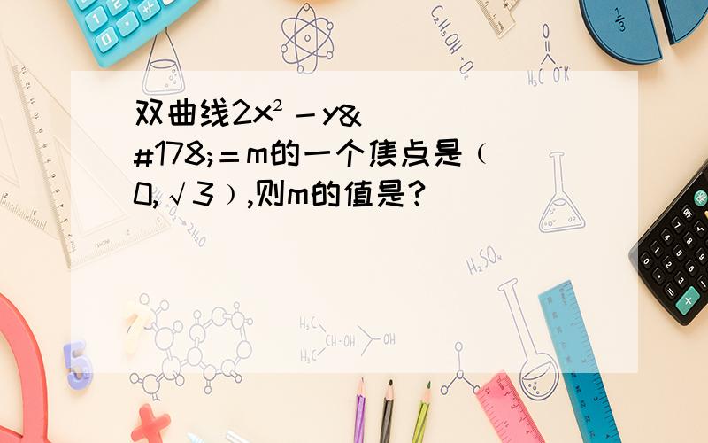 双曲线2x²－y²＝m的一个焦点是﹙0,√3﹚,则m的值是?