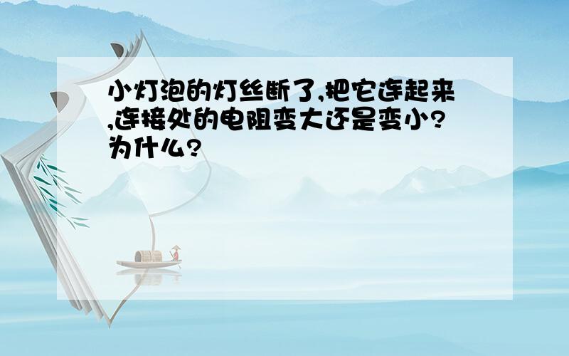 小灯泡的灯丝断了,把它连起来,连接处的电阻变大还是变小?为什么?