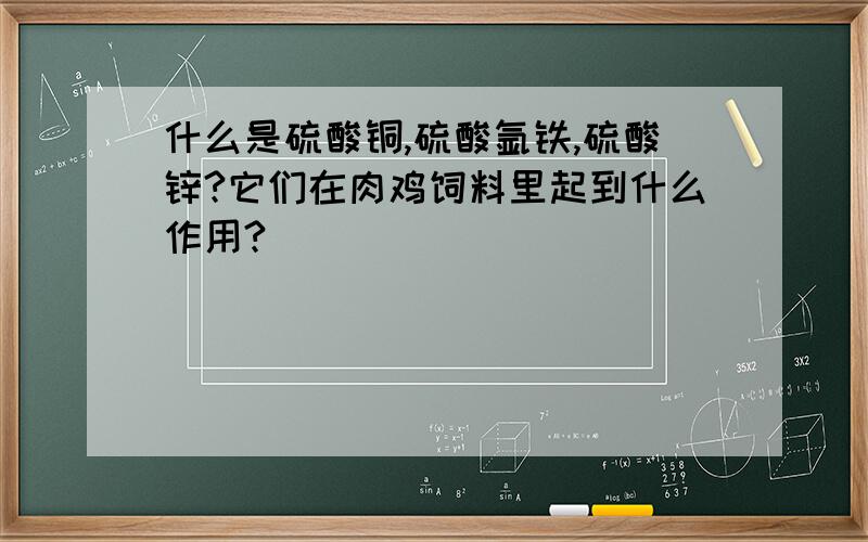 什么是硫酸铜,硫酸氩铁,硫酸锌?它们在肉鸡饲料里起到什么作用?