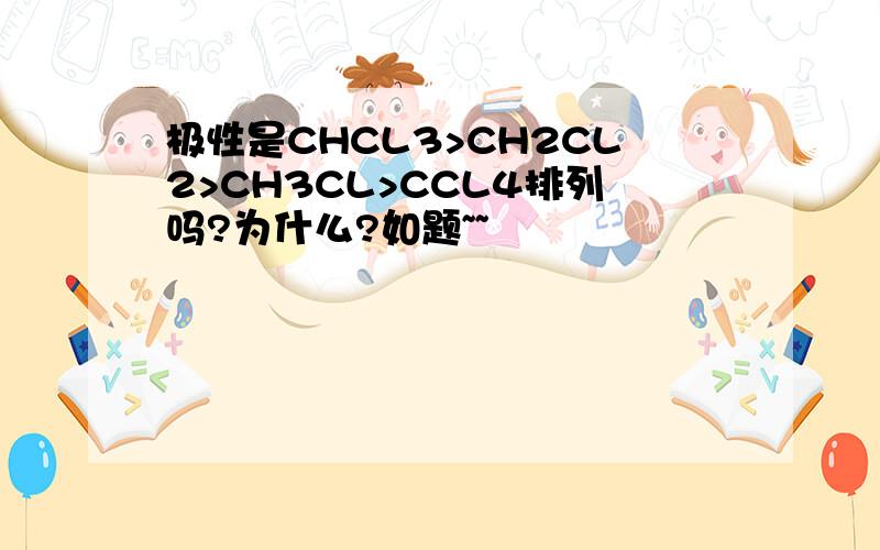 极性是CHCL3>CH2CL2>CH3CL>CCL4排列吗?为什么?如题~~