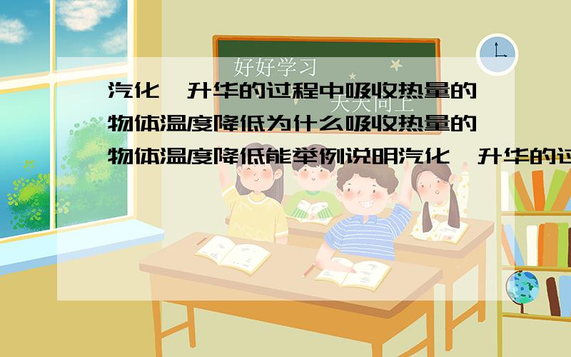 汽化、升华的过程中吸收热量的物体温度降低为什么吸收热量的物体温度降低能举例说明汽化、升华的过程中吸收热量的物体温度会降低的过程吗