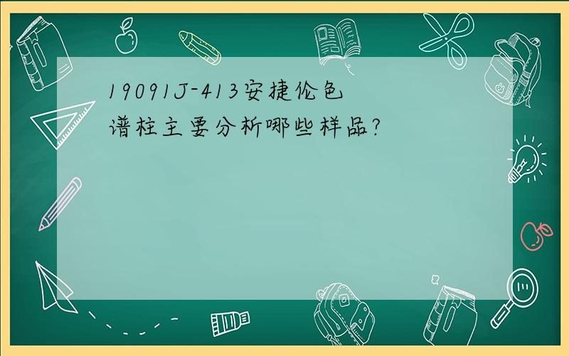 19091J-413安捷伦色谱柱主要分析哪些样品?